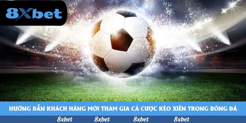 Hướng dẫn khách hàng mới tham gia cá cược kèo xiên trong bóng đá